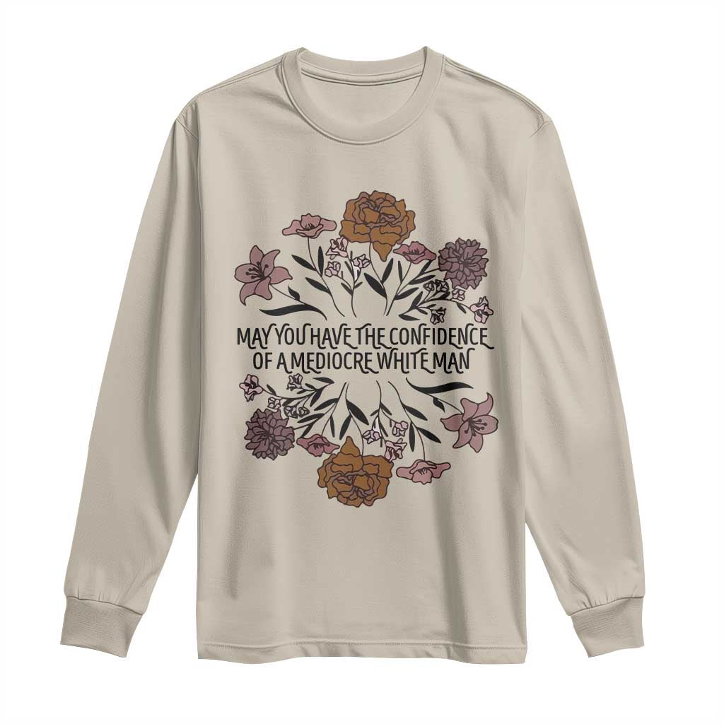 May You Have The Confidence Of A Mediorcre White Man Long Sleeve Shirt Vintage Floral