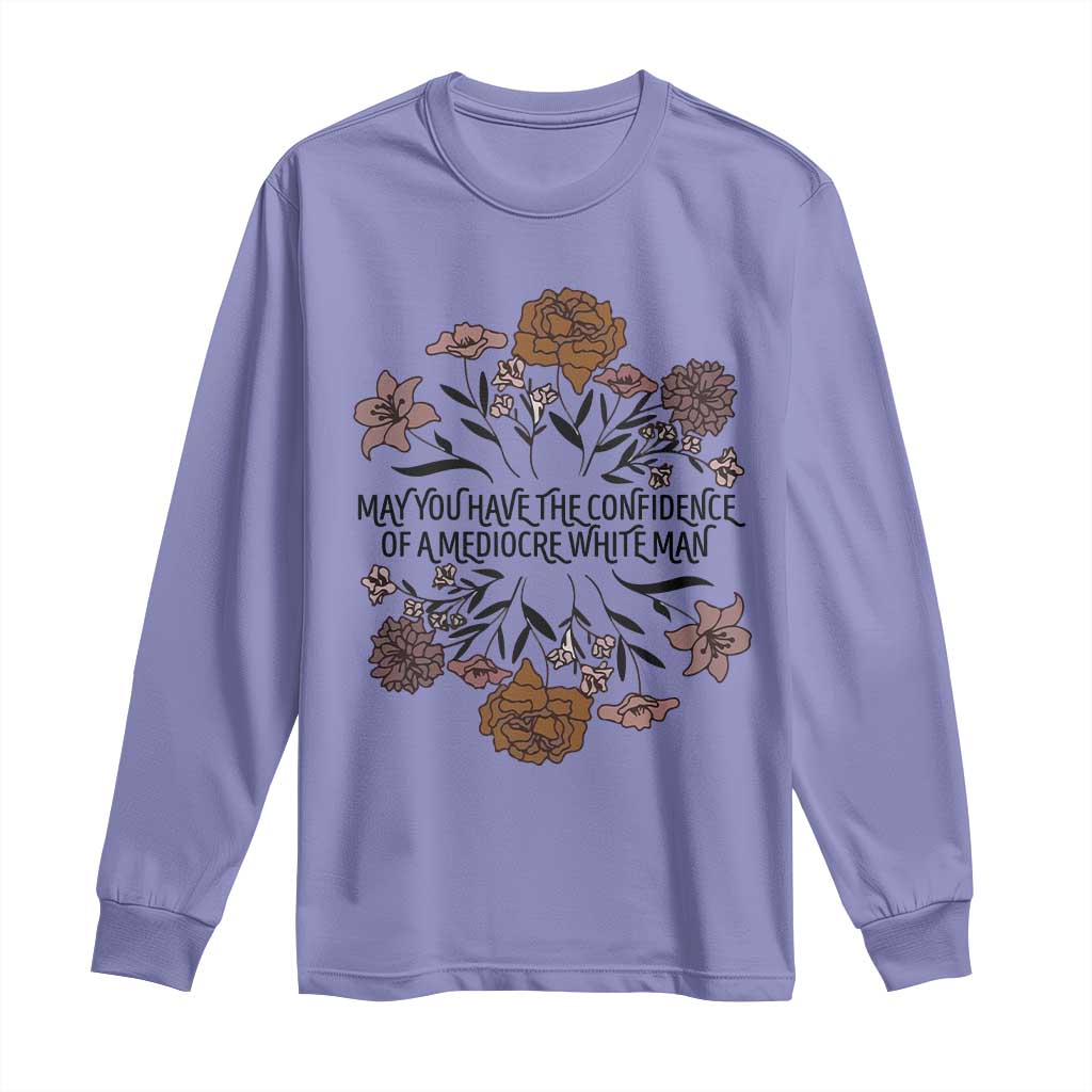 May You Have The Confidence Of A Mediorcre White Man Long Sleeve Shirt Vintage Floral