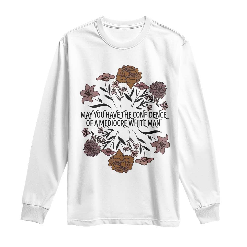 May You Have The Confidence Of A Mediorcre White Man Long Sleeve Shirt Vintage Floral
