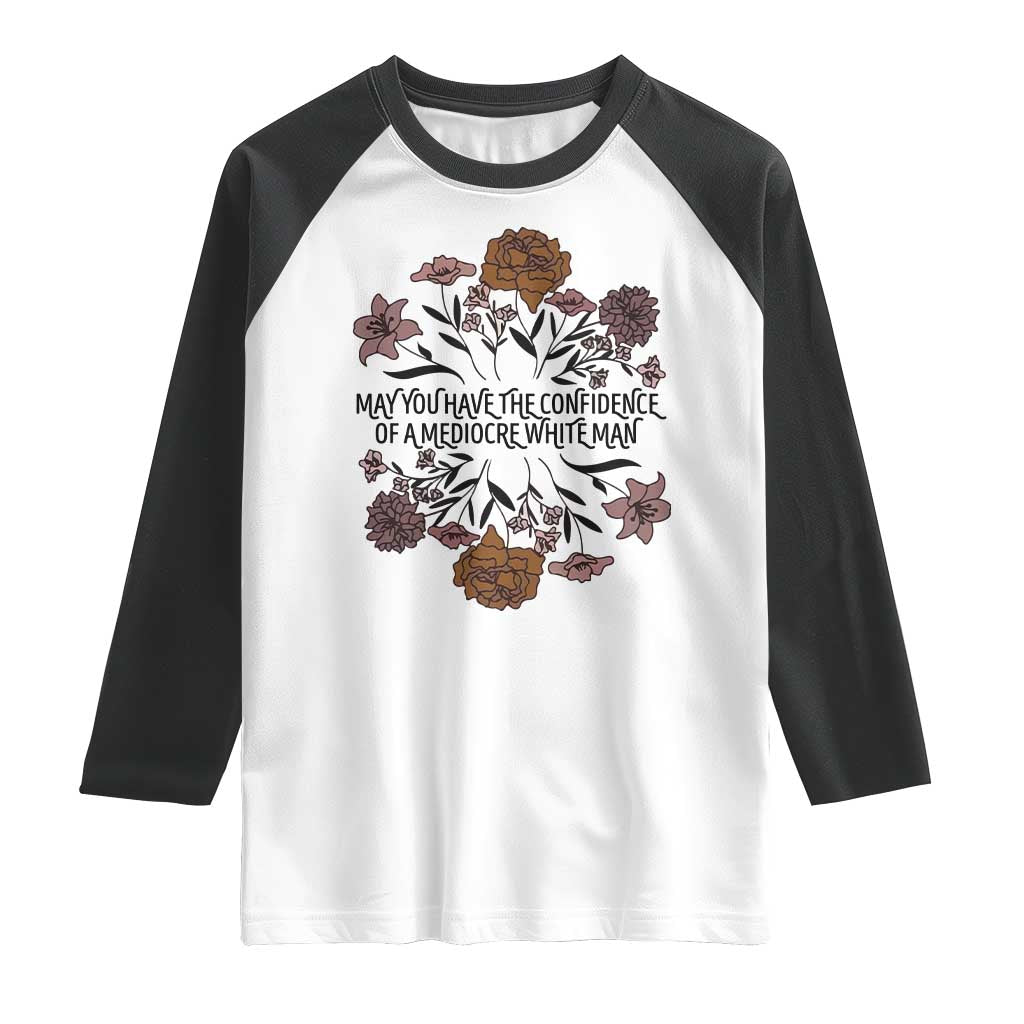 May You Have The Confidence Of A Mediorcre White Man Raglan Shirt Vintage Floral