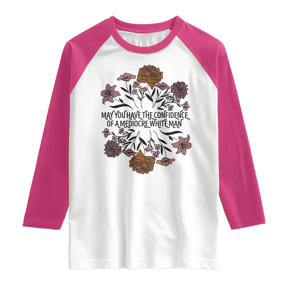 May You Have The Confidence Of A Mediorcre White Man Raglan Shirt Vintage Floral