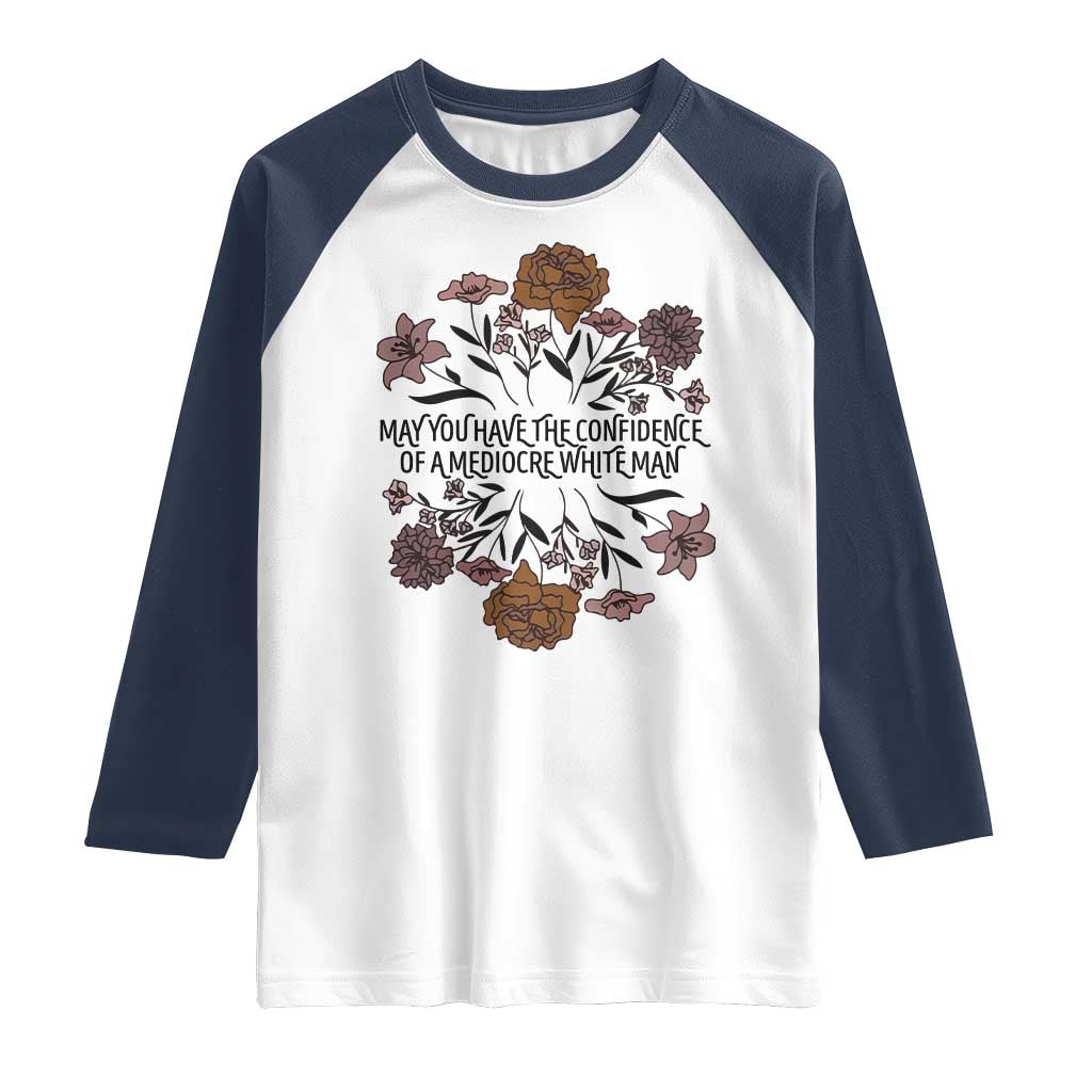 May You Have The Confidence Of A Mediorcre White Man Raglan Shirt Vintage Floral