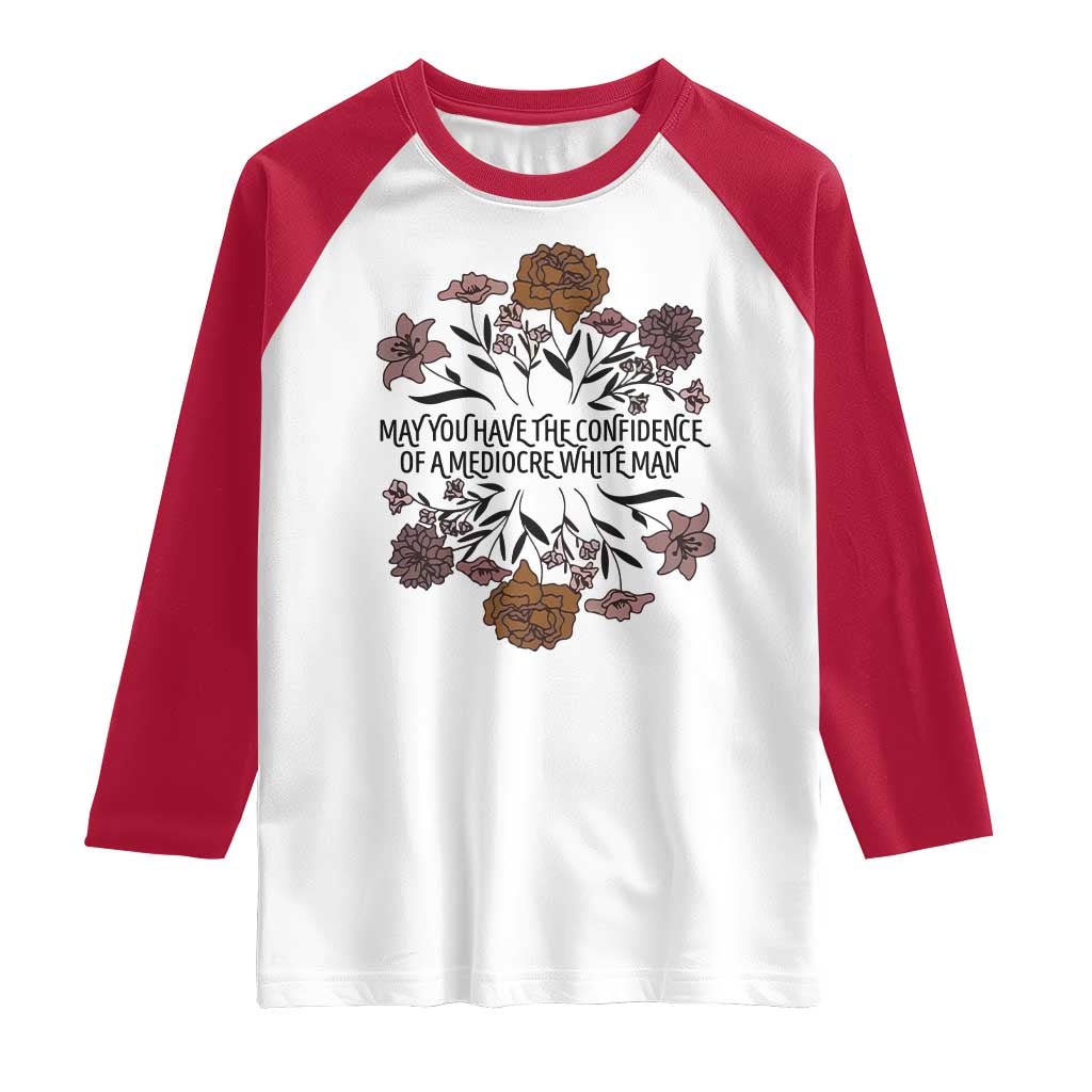 May You Have The Confidence Of A Mediorcre White Man Raglan Shirt Vintage Floral