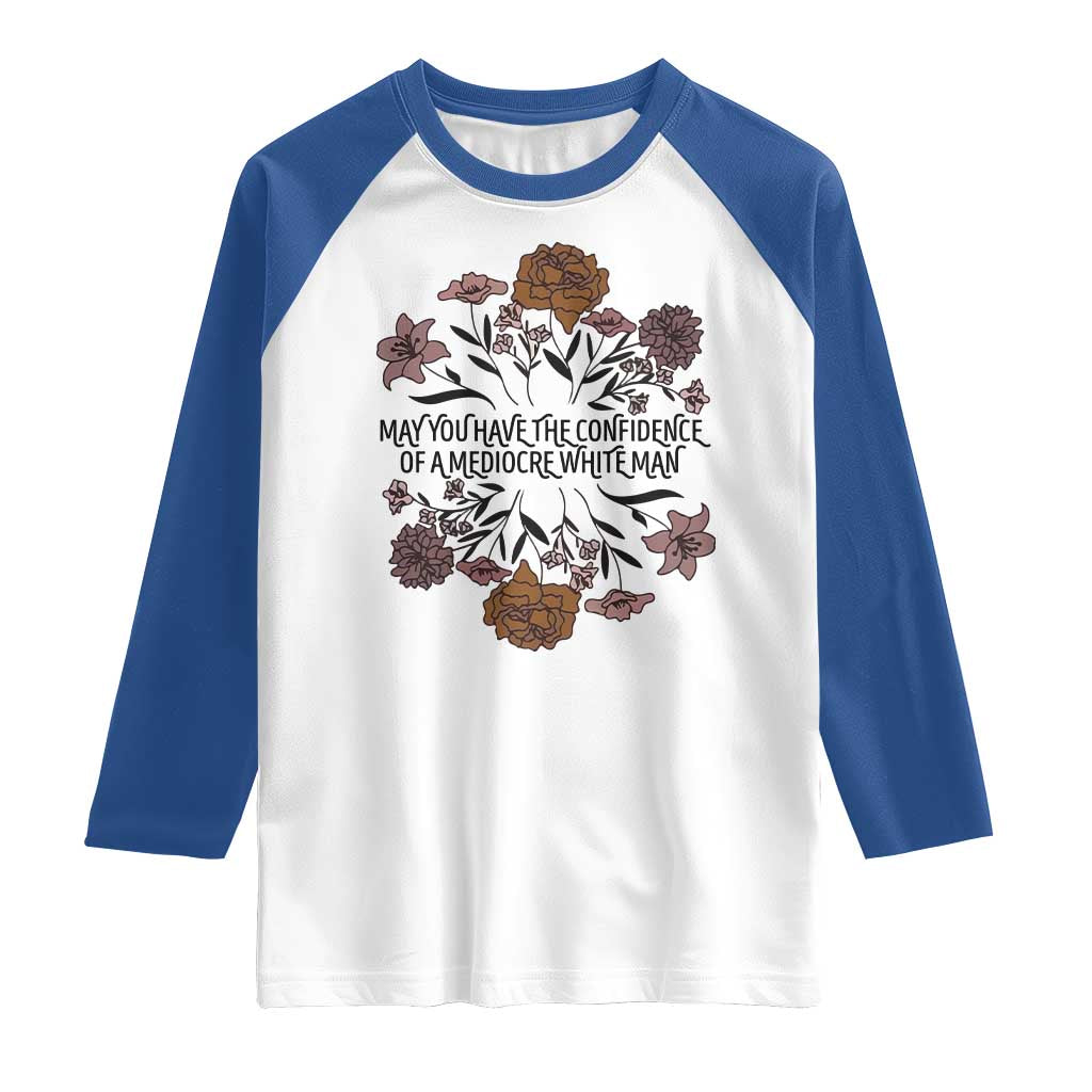 May You Have The Confidence Of A Mediorcre White Man Raglan Shirt Vintage Floral