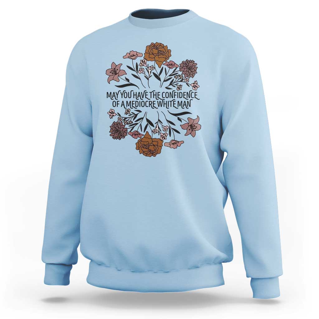 May You Have The Confidence Of A Mediorcre White Man Sweatshirt Vintage Floral