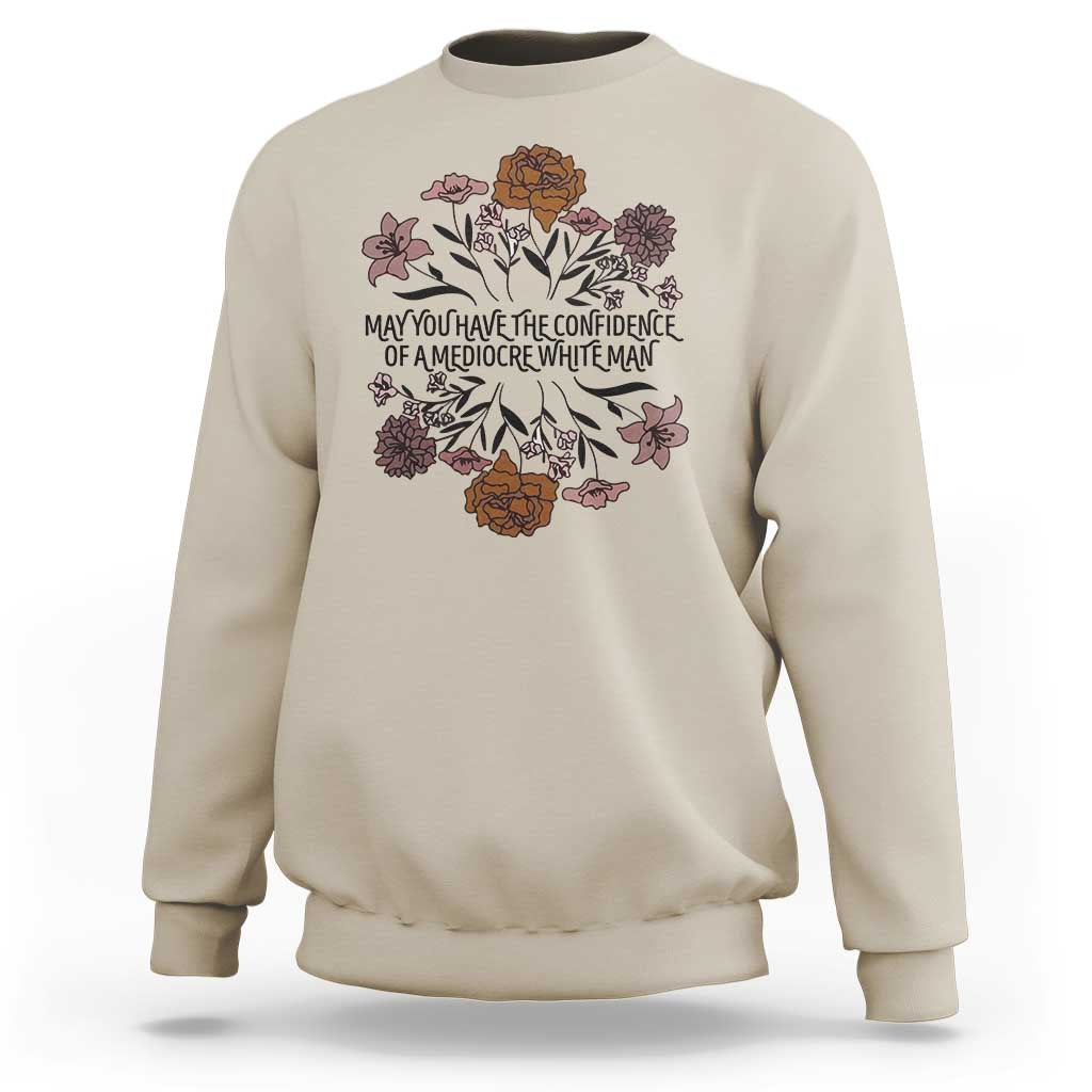 May You Have The Confidence Of A Mediorcre White Man Sweatshirt Vintage Floral