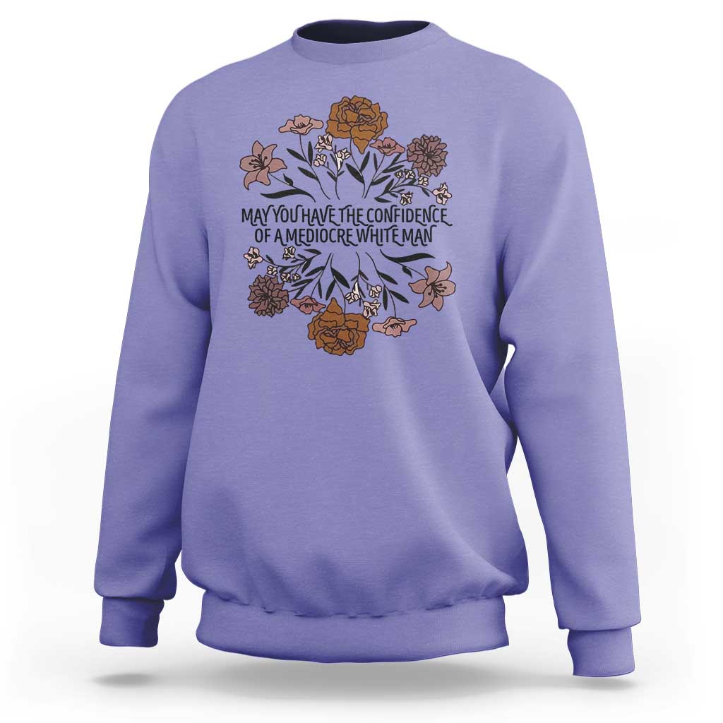 May You Have The Confidence Of A Mediorcre White Man Sweatshirt Vintage Floral