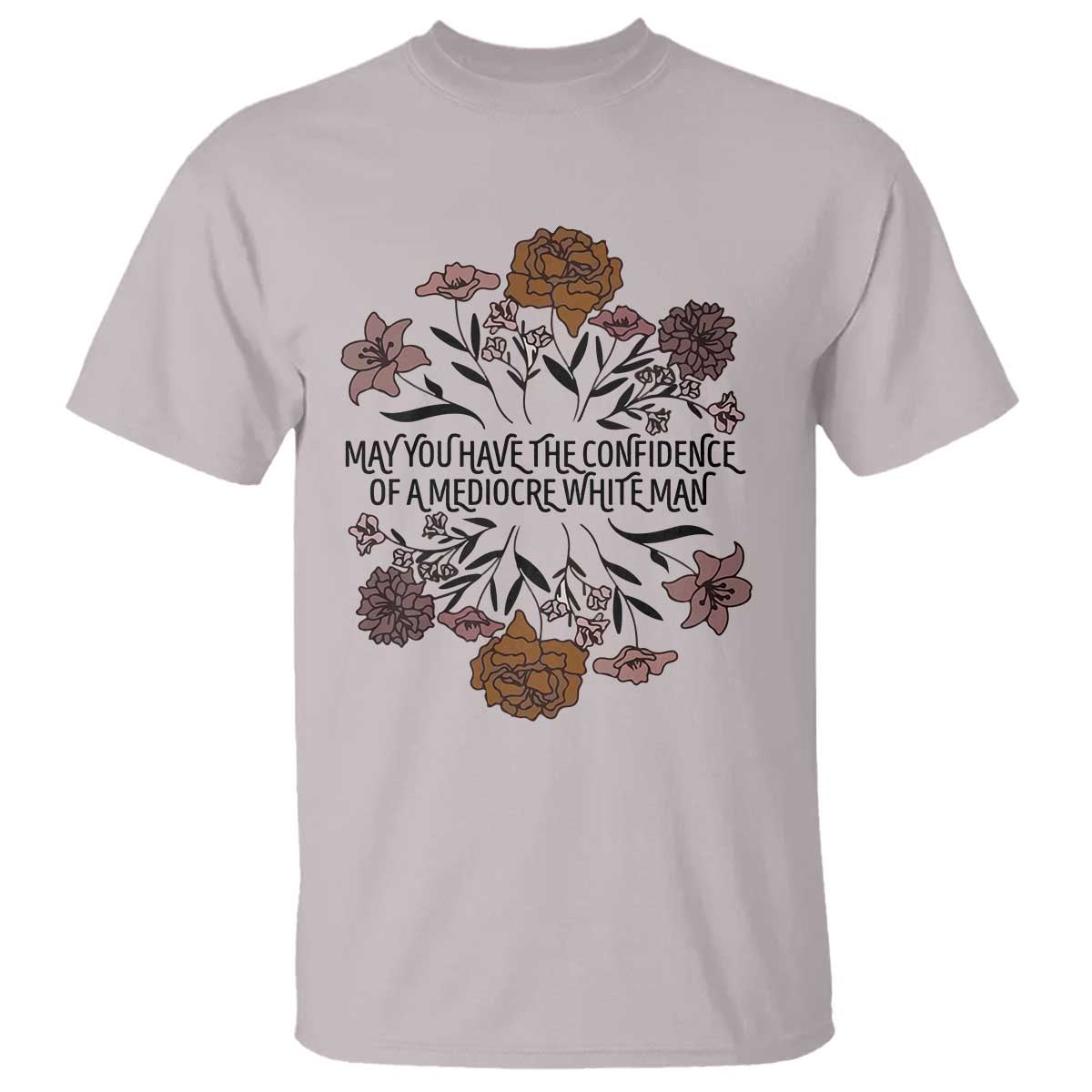 May You Have The Confidence Of A Mediorcre White Man T Shirt Vintage Floral