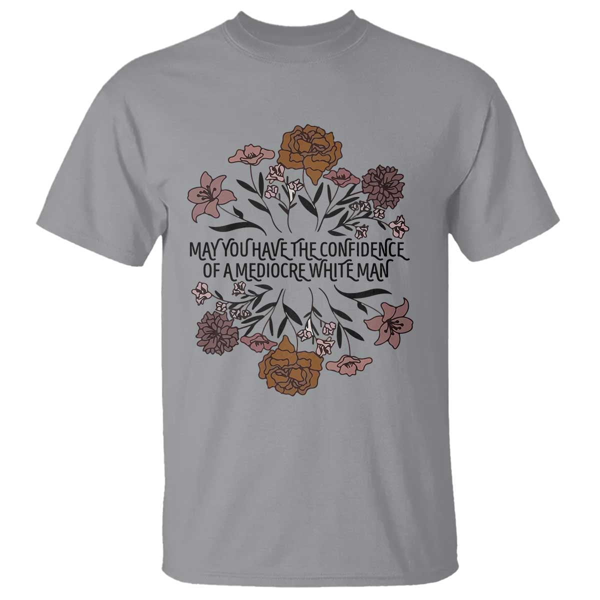 May You Have The Confidence Of A Mediorcre White Man T Shirt Vintage Floral
