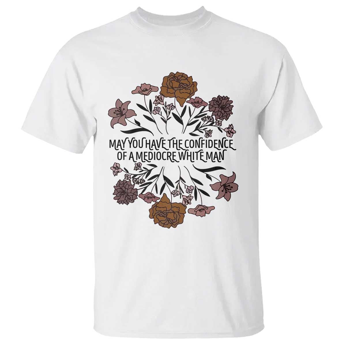 May You Have The Confidence Of A Mediorcre White Man T Shirt Vintage Floral