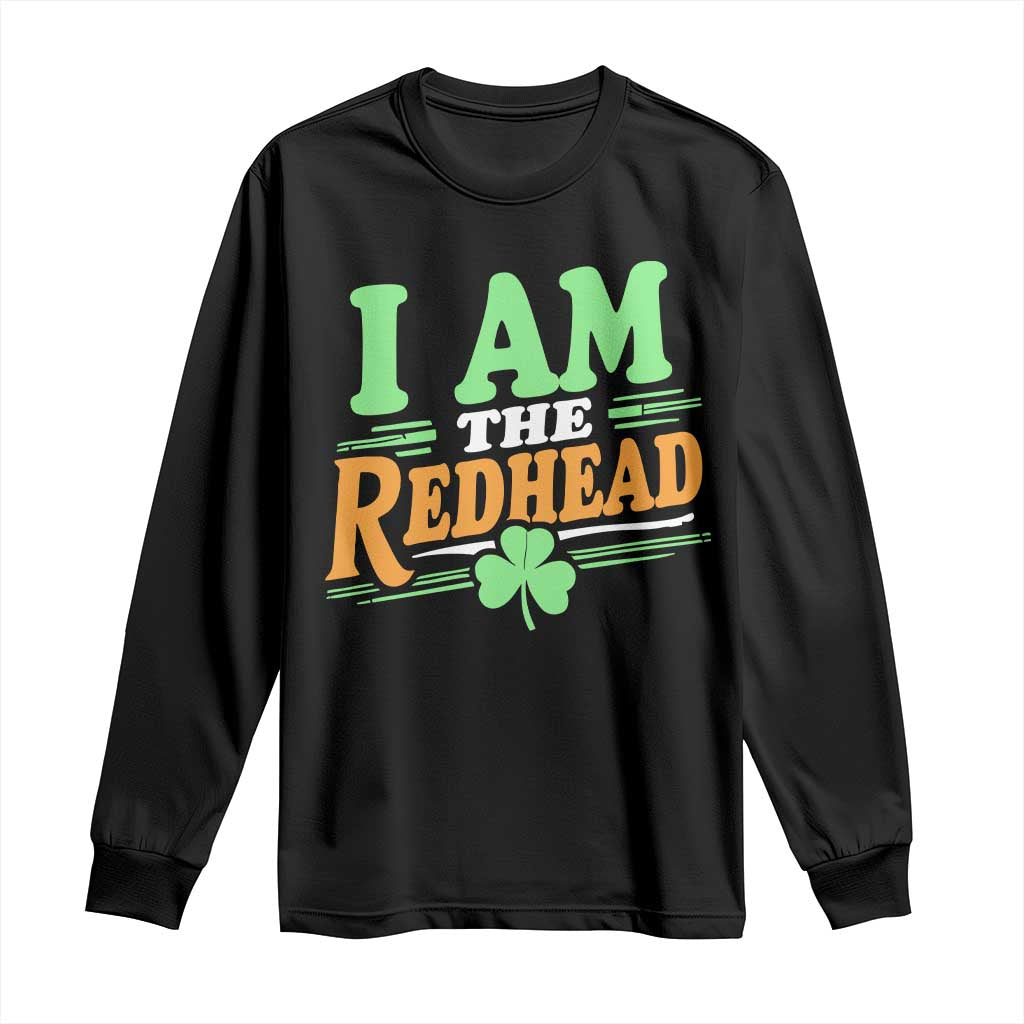 Funny St Patrick's Day I Am The Redhead Long Sleeve Shirt Shamrock