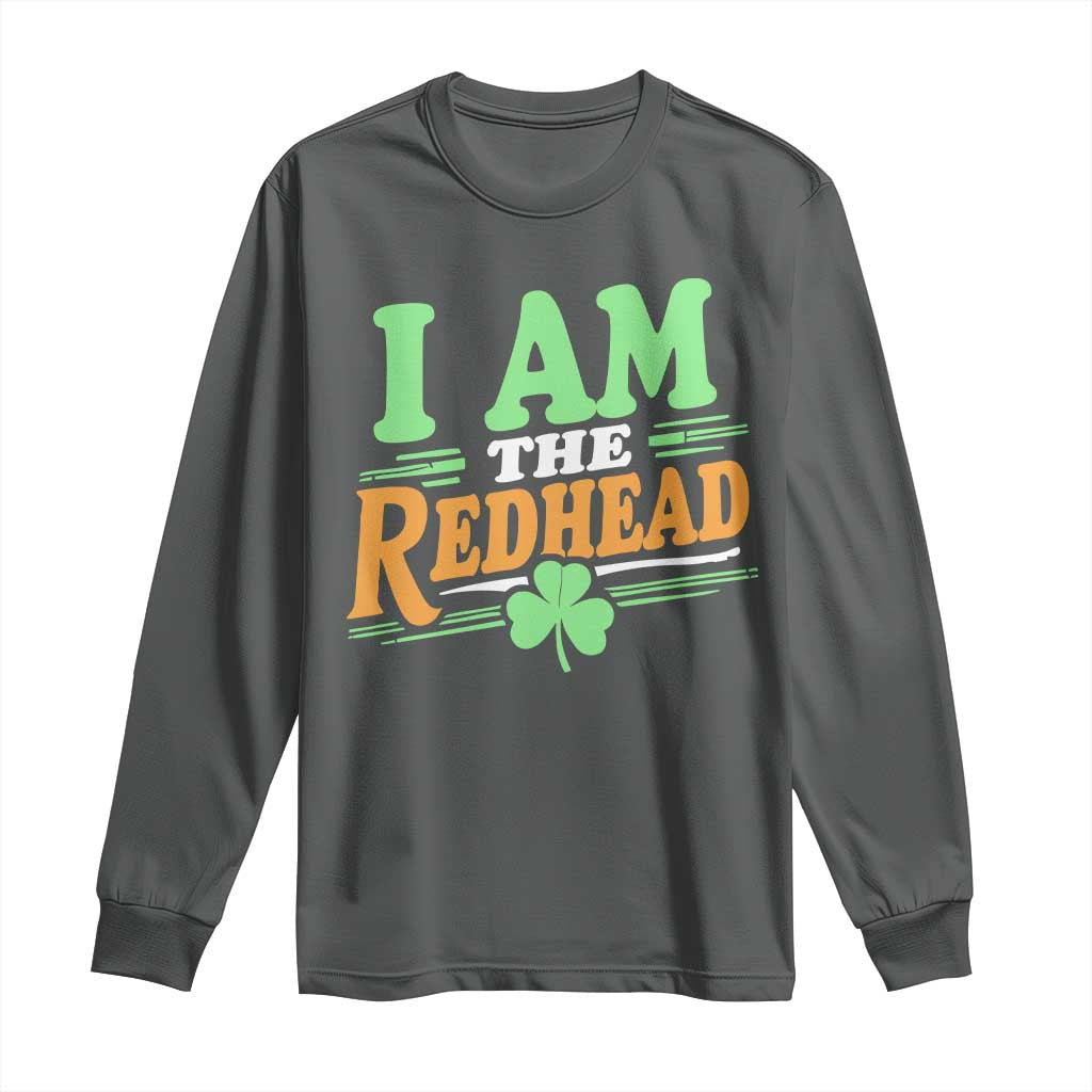 Funny St Patrick's Day I Am The Redhead Long Sleeve Shirt Shamrock