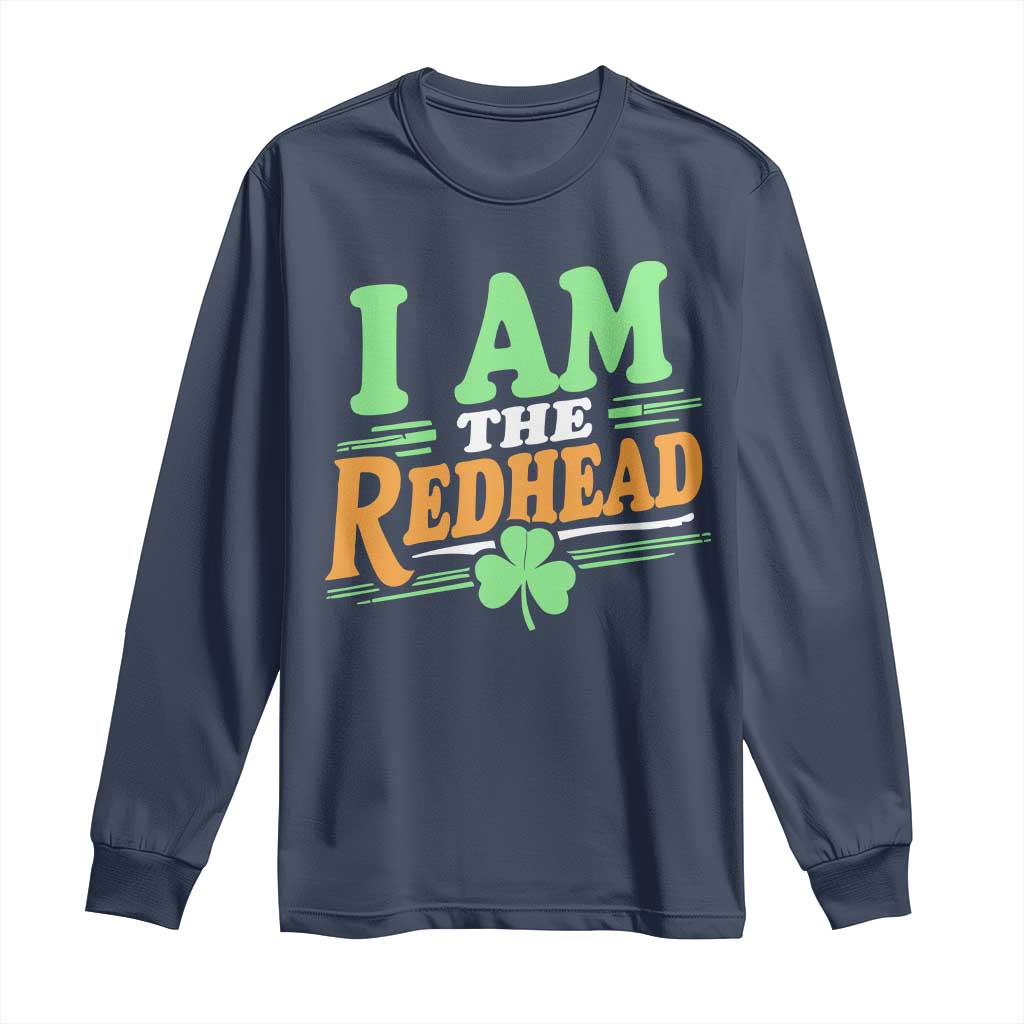Funny St Patrick's Day I Am The Redhead Long Sleeve Shirt Shamrock