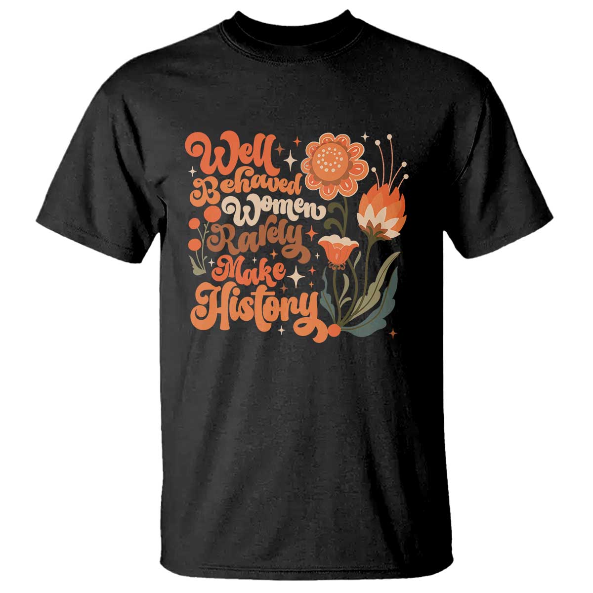 Well Behaved Women Rarely Make History T Shirt Vintage Boho Flower