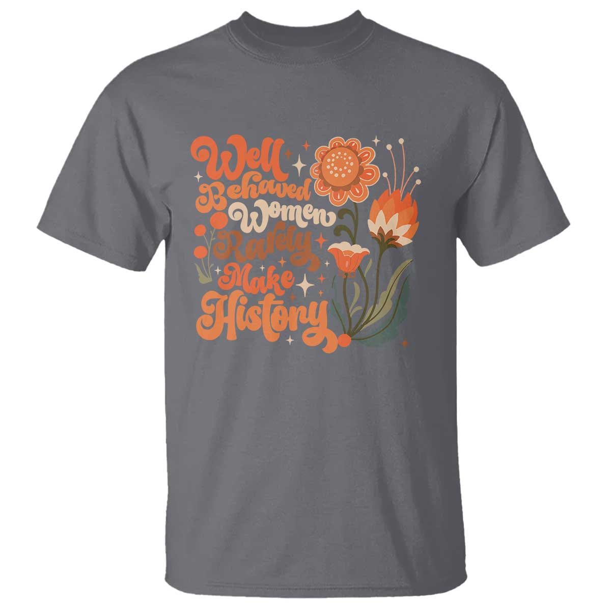 Well Behaved Women Rarely Make History T Shirt Vintage Boho Flower