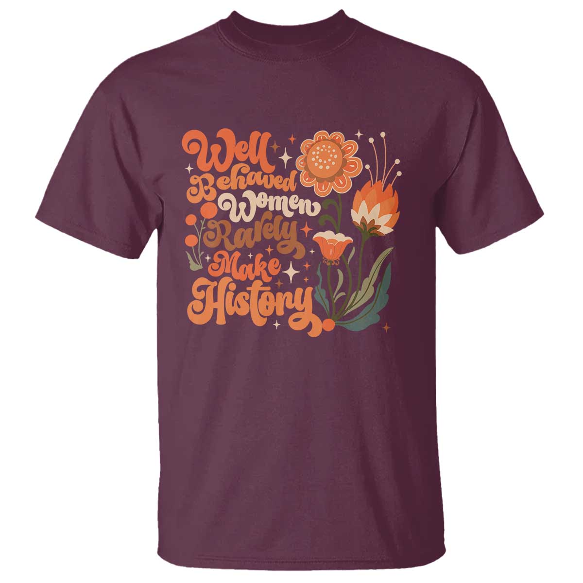 Well Behaved Women Rarely Make History T Shirt Vintage Boho Flower