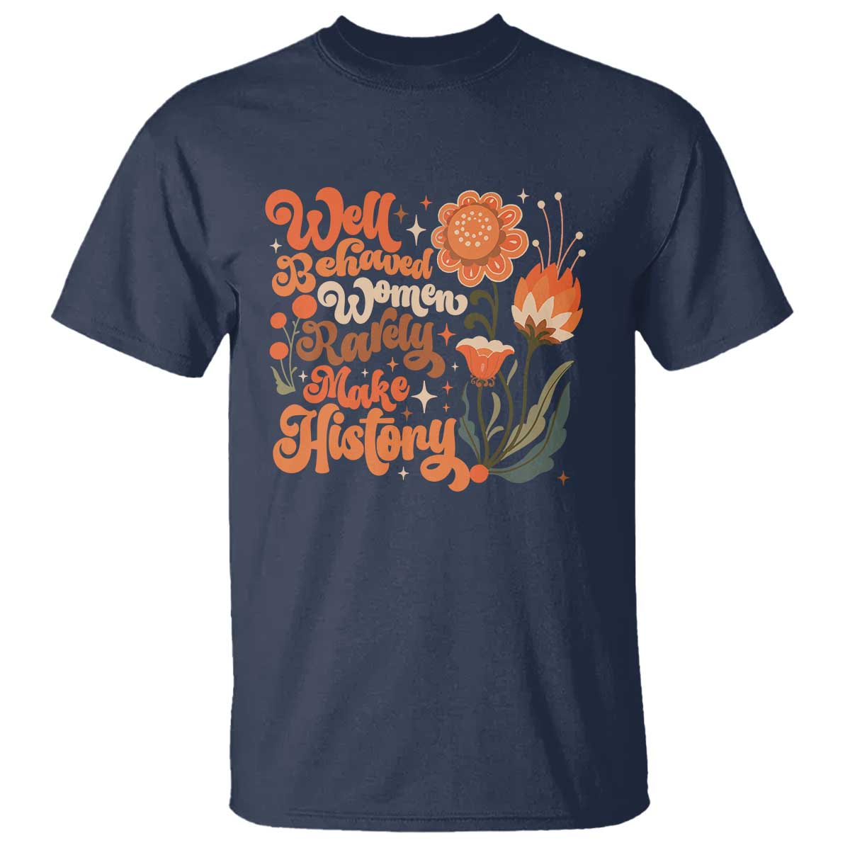 Well Behaved Women Rarely Make History T Shirt Vintage Boho Flower