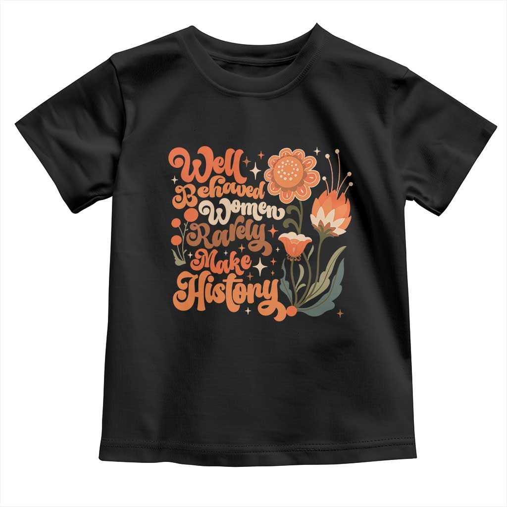 Well Behaved Women Rarely Make History Toddler T Shirt Vintage Boho Flower
