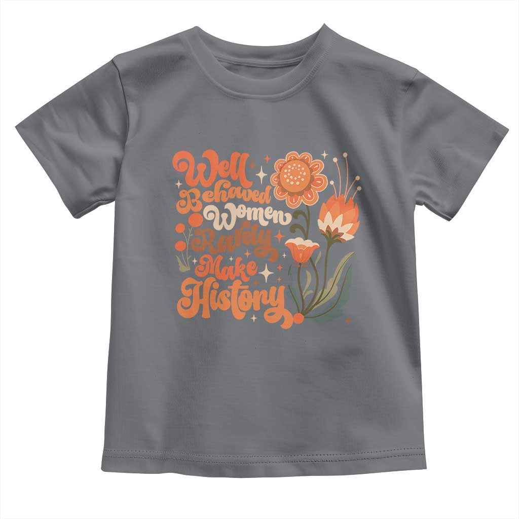 Well Behaved Women Rarely Make History Toddler T Shirt Vintage Boho Flower