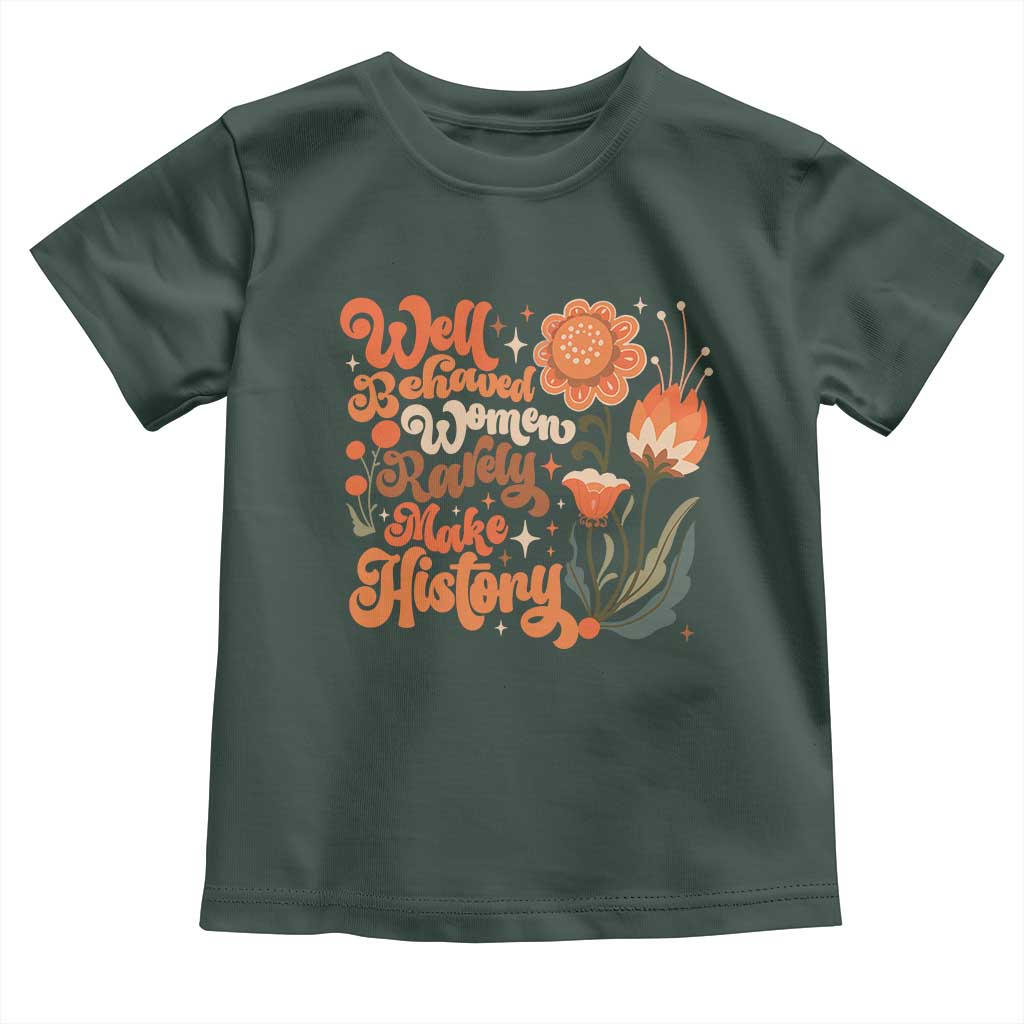 Well Behaved Women Rarely Make History Toddler T Shirt Vintage Boho Flower