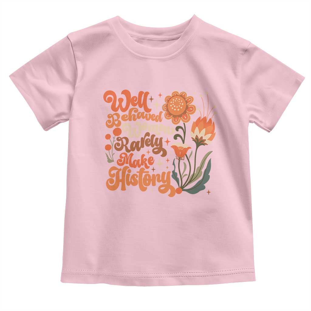 Well Behaved Women Rarely Make History Toddler T Shirt Vintage Boho Flower