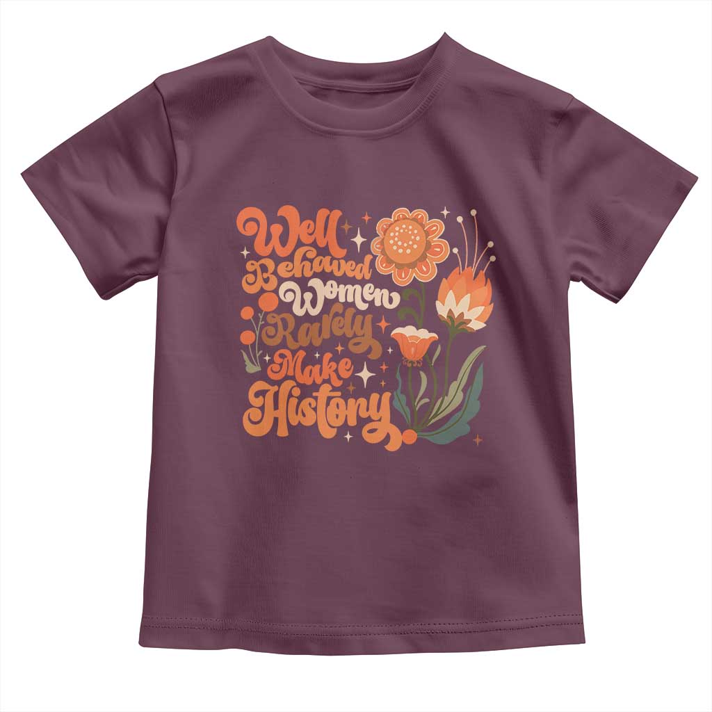 Well Behaved Women Rarely Make History Toddler T Shirt Vintage Boho Flower