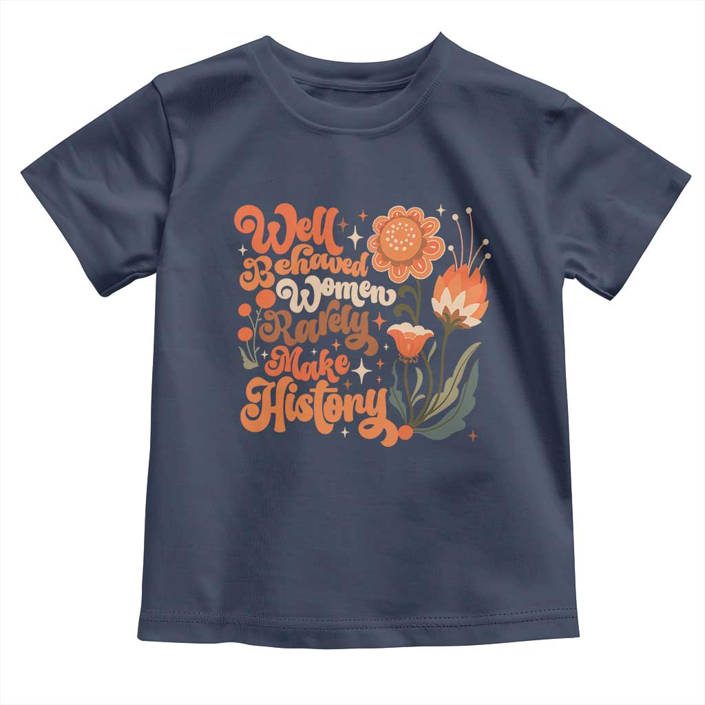 Well Behaved Women Rarely Make History Toddler T Shirt Vintage Boho Flower
