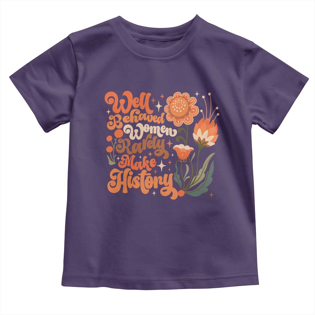 Well Behaved Women Rarely Make History Toddler T Shirt Vintage Boho Flower