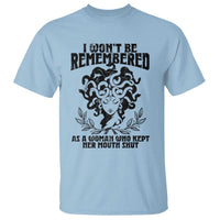 I Won't Be Remembered As A Woman Who Kept Her Mouth Shut T Shirt
