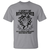 I Won't Be Remembered As A Woman Who Kept Her Mouth Shut T Shirt