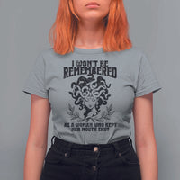 I Won't Be Remembered As A Woman Who Kept Her Mouth Shut T Shirt For Women