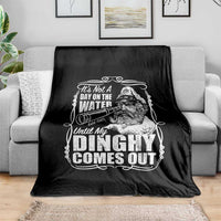 It Is Not A Day On The Water Until My Dinghy Comes Out Throw Blanket Funny Boat Captain