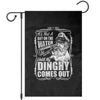 It Is Not A Day On The Water Until My Dinghy Comes Out Garden Flag Funny Boat Captain
