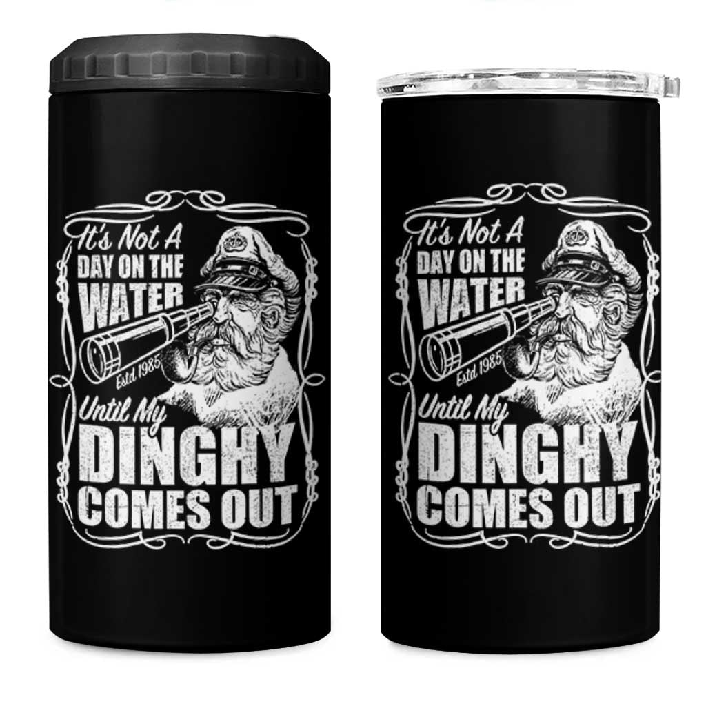It Is Not A Day On The Water Until My Dinghy Comes Out 4 in 1 Can Cooler Tumbler Funny Boat Captain