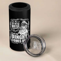 It Is Not A Day On The Water Until My Dinghy Comes Out 4 in 1 Can Cooler Tumbler Funny Boat Captain