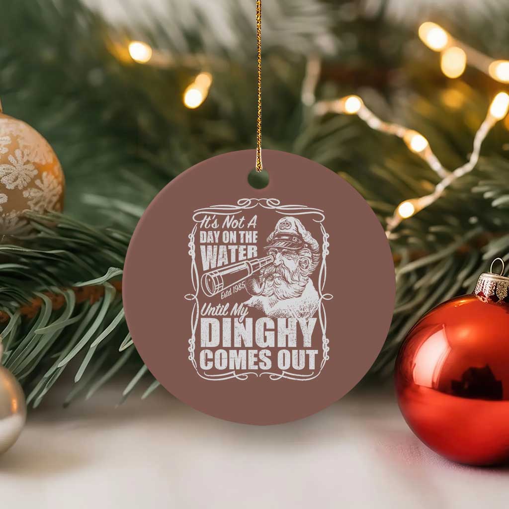 It Is Not A Day On The Water Until My Dinghy Comes Out Ceramic Ornament Funny Boat Captain