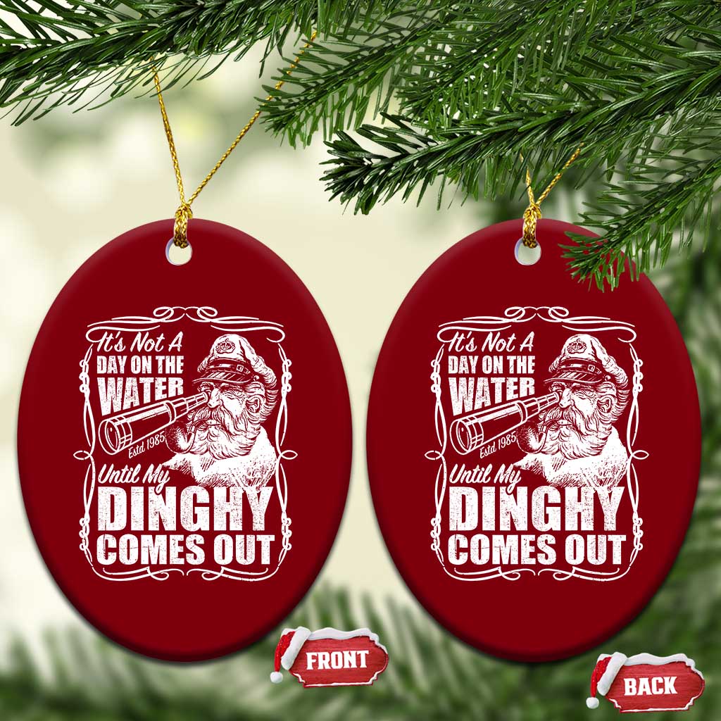 It Is Not A Day On The Water Until My Dinghy Comes Out Ceramic Ornament Funny Boat Captain