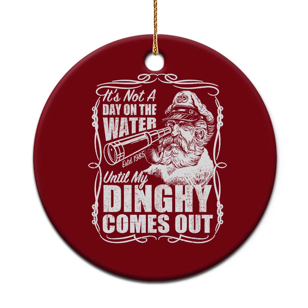 It Is Not A Day On The Water Until My Dinghy Comes Out Ceramic Ornament Funny Boat Captain