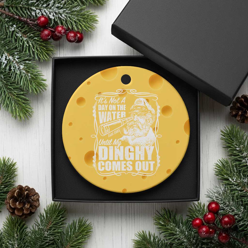 It Is Not A Day On The Water Until My Dinghy Comes Out Ceramic Ornament Funny Boat Captain