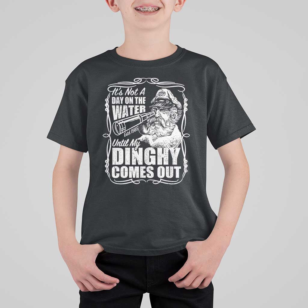 It Is Not A Day On The Water Until My Dinghy Comes Out T Shirt For Kid Funny Boat Captain