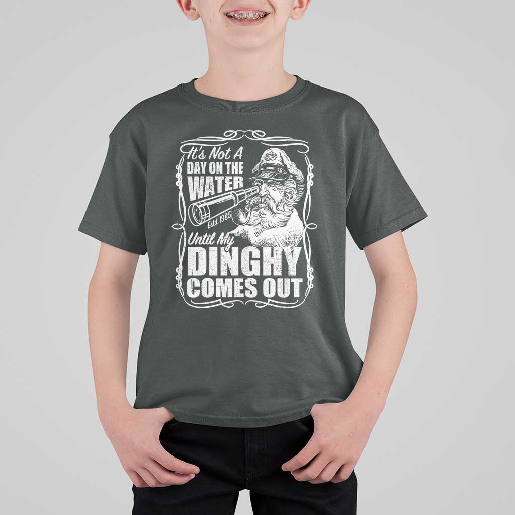 It Is Not A Day On The Water Until My Dinghy Comes Out T Shirt For Kid Funny Boat Captain