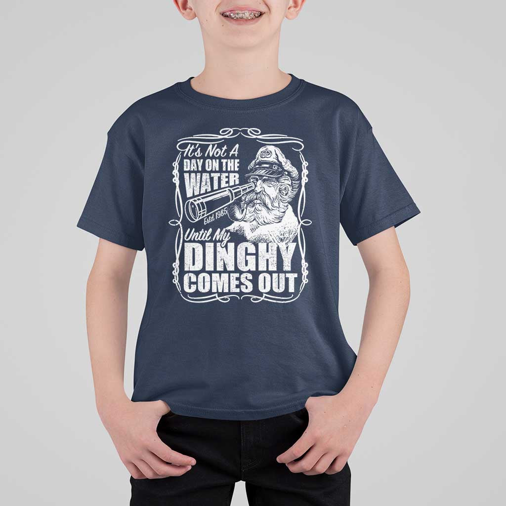 It Is Not A Day On The Water Until My Dinghy Comes Out T Shirt For Kid Funny Boat Captain
