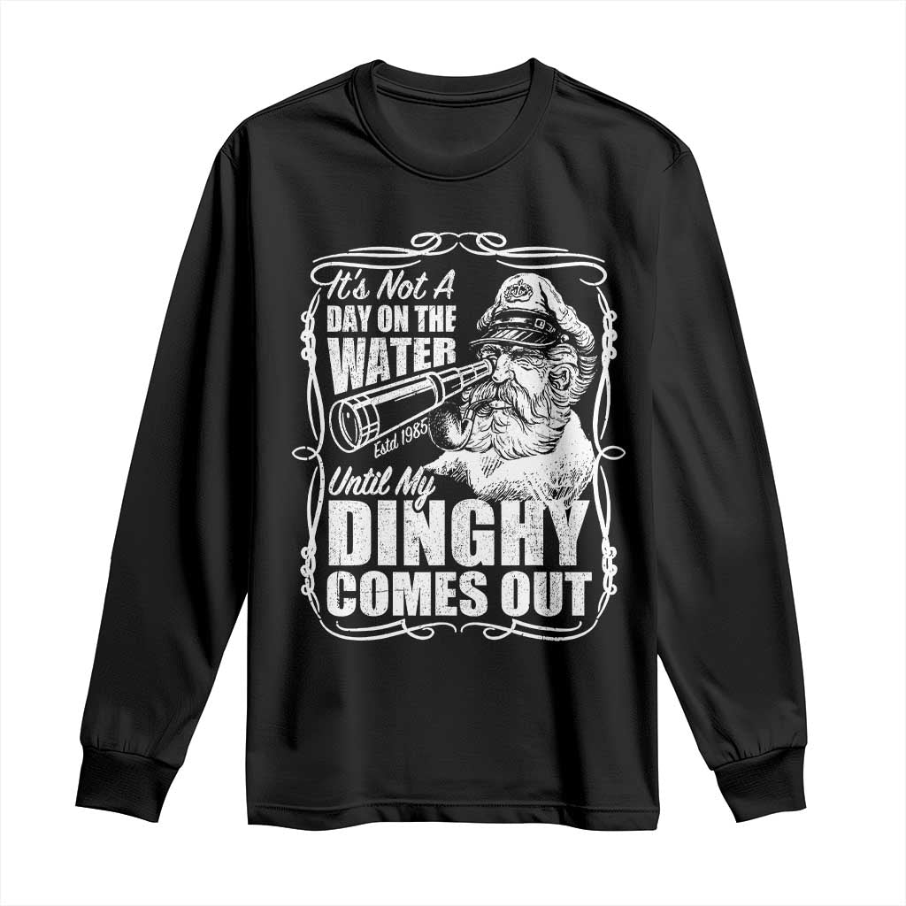 It Is Not A Day On The Water Until My Dinghy Comes Out Long Sleeve Shirt Funny Boat Captain