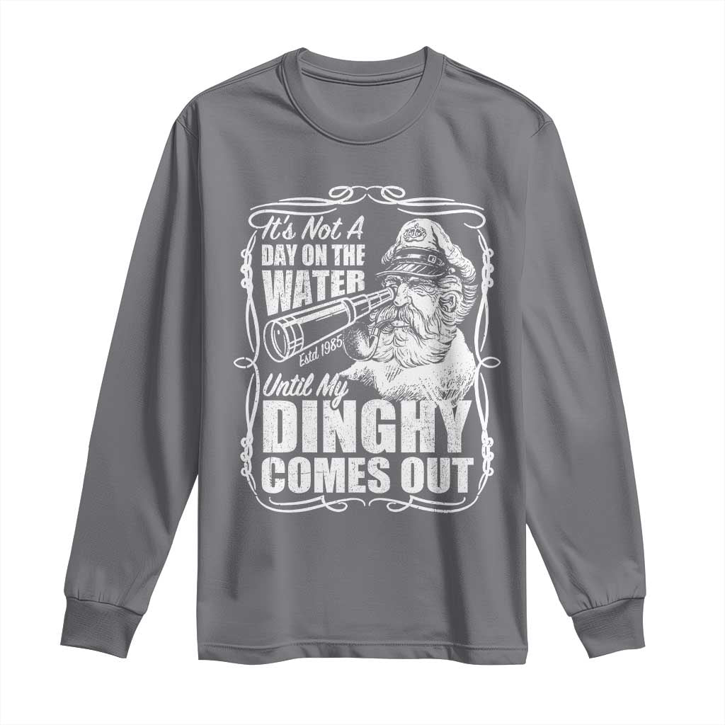 It Is Not A Day On The Water Until My Dinghy Comes Out Long Sleeve Shirt Funny Boat Captain