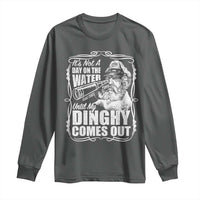 It Is Not A Day On The Water Until My Dinghy Comes Out Long Sleeve Shirt Funny Boat Captain