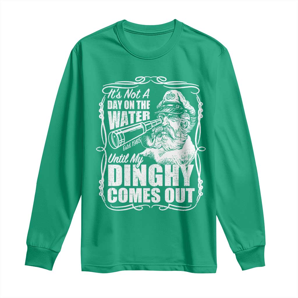 It Is Not A Day On The Water Until My Dinghy Comes Out Long Sleeve Shirt Funny Boat Captain