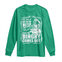 It Is Not A Day On The Water Until My Dinghy Comes Out Long Sleeve Shirt Funny Boat Captain