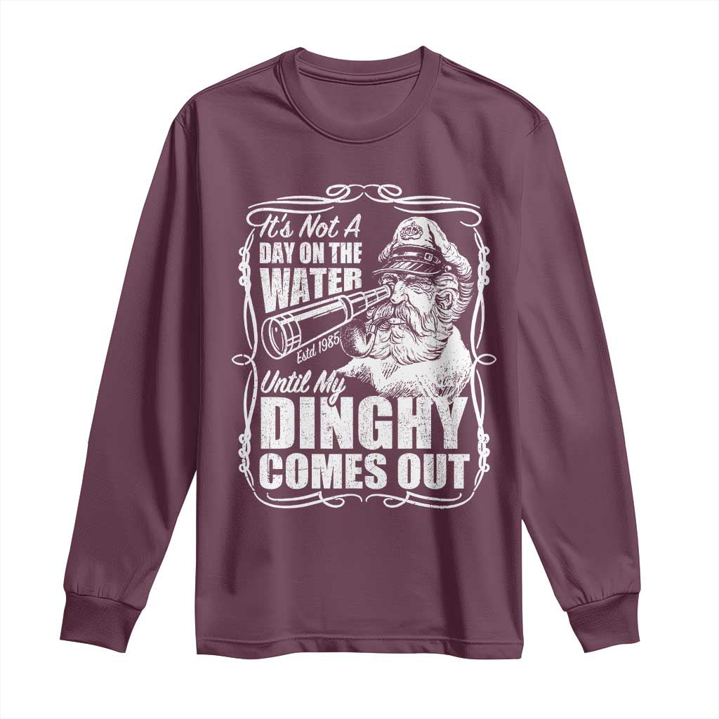 It Is Not A Day On The Water Until My Dinghy Comes Out Long Sleeve Shirt Funny Boat Captain