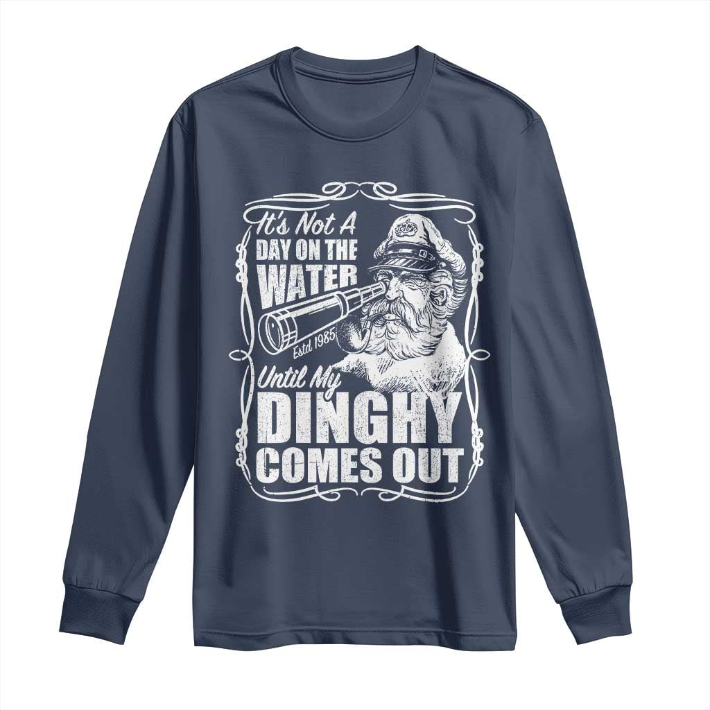 It Is Not A Day On The Water Until My Dinghy Comes Out Long Sleeve Shirt Funny Boat Captain