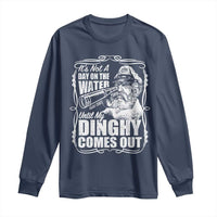 It Is Not A Day On The Water Until My Dinghy Comes Out Long Sleeve Shirt Funny Boat Captain